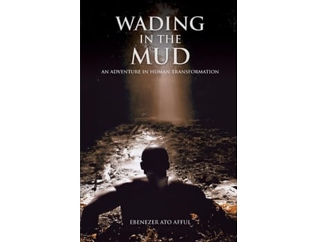 Livro Wading in the Mud An Adventure in Human Transformation An Adventure in Human Transformation An Adventure de Ebenezer Ato Afful (Inglês)