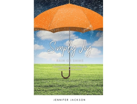 Livro Simply Joy Rain Or Shine Learning To Live With Joy During The Sunshine And The Storms De Jennifer Jackson (inglês)