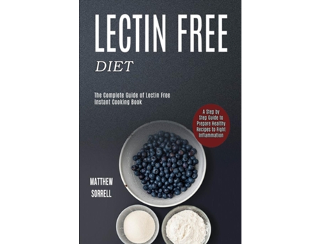 Livro Lectin Free Diet A Step By Step Guide To Prepare Healthy Recipes To Fight Inflammation De Matthew Sorrell (inglês)