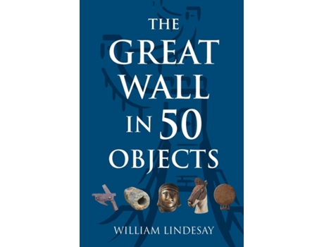 Livro Great Wall in 50 Objects de William Lindesay (Inglês)