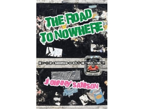 Livro The Road To Nowhere How To Be A Successful Failure In The Music Industry! De Johnny Samson (inglês)