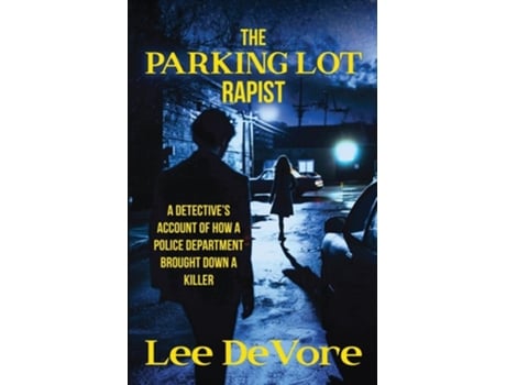 Livro The Parking Lot Rapist A Detectives Account of How a Police Department Brought Down a Killer de Lee DeVore (Inglês)