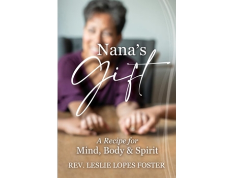 Livro Nanas Gift A Recipe for M A Recipe for Mind, Body, and Spirit A Recipe for Mind, Body, and Spirit de Leslie Foster (Inglês)