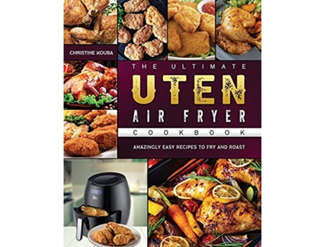 Livro The Ultimate Uten Air Fryer Cookbook Amazingly Easy Recipes to Fry and Roast de Christine Kouba (Inglês)