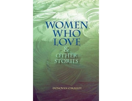 Livro Women Who Love Amp Other Stories De Donovan O'malley (inglês)
