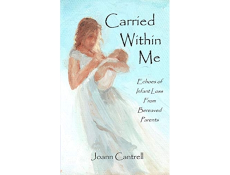 Livro Carried Within Me Echoes of Infant Loss from Bereaved Parents de Joann Cantrell (Inglês)