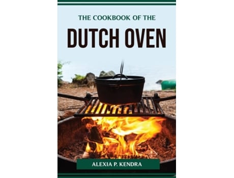 Livro The Cookbook Of The Dutch Oven De Alexia P Kendra (inglês)