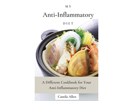Livro My Anti-inflammatory Diet A Different Cookbook For Your Anti-inflammatory Diet De Camila Allen (inglês - Capa Dura)
