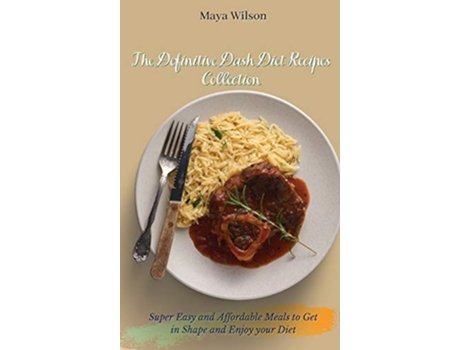 Livro The Definitive Dash Diet Recipes Collection Super Easy and Affordable Meals to Get in Shape and Enjoy your Diet de Maya Wilson (Inglês)