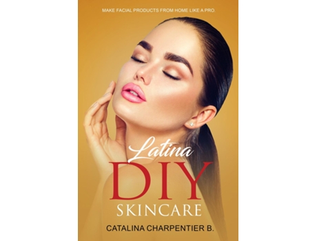 Livro Latina DIY Skincare Make Facial Products from Home Like a Pro de Catalina Charpentier (Inglês)