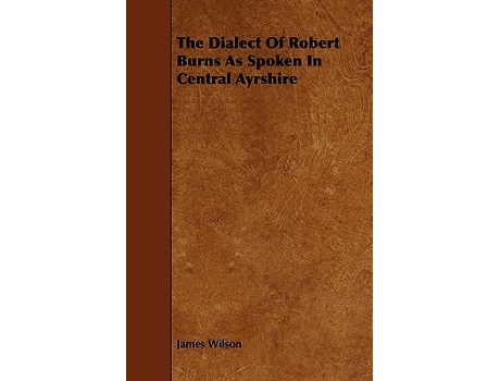Livro The Dialect of Robert Burns as Spoken in Central Ayrshire de James Wilson (Inglês)