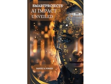 Livro Smart Projects AI Impact Unveiled AI Impact Unveiled de Daniel S Foshee (Inglês)