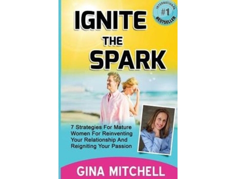 Livro Ignite The Spark 7 Strategies For Mature Women For Reinventing Your Relationship And Reigniting Your Passion De Gina Mitchell (inglês)