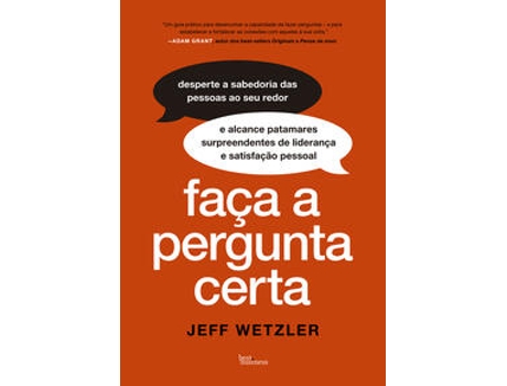Livro Faça A Pergunta Certa Desperte A Sabedoria Das Pessoas Aos Seu Redor E Alcance Patamares De Jeff Wetzler (português Do Brasil)