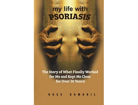 Livro My life with Psoriasis The Story of What Finally Worked for Me And Kept Me Clear For Over 30 Years de Ross Gambril (Inglês)