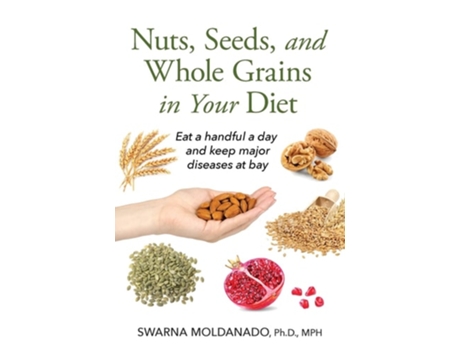 Livro Nuts, Seeds, And Whole Grains In Your Diet Eat A Handful A Day And Keep Major Diseases At Bay De Swarna Adusumilli Moldanado (inglês)