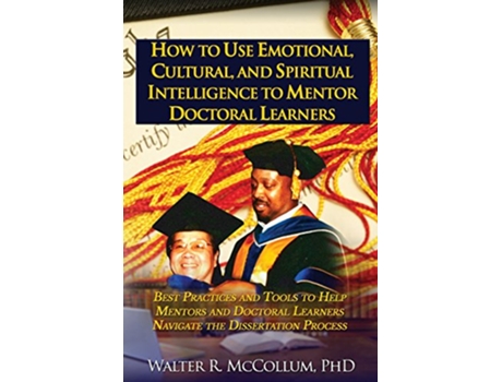 Livro How to Use Emotional Intelligence Cultural Intelligence and Spiritual Intelligence to Mentor Doctoral Learners de Dr Walter Mccollum (Inglês)