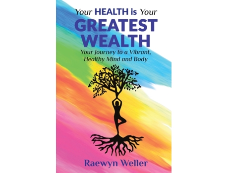 Livro Your Health Is Your Greatest Wealth: Your Journey to a Vibrant, Healthy, Mind and Body Raewyn Weller (Inglês)