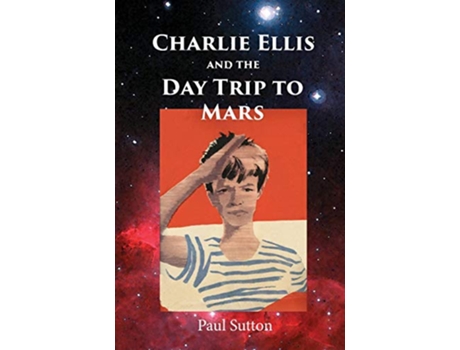 Livro Charlie Ellis and the Day Trip to Mars de Paul Sutton (Inglês)