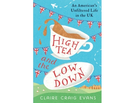 Livro High Tea and the Low Down An Americans Unfiltered Life in the UK de Claire Craig Evans (Inglês)