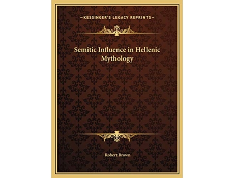 Livro SEMITIC INFLUENCE IN HELLENIC MYTHOLOGY de Robert Brown (Inglês - Capa Dura)