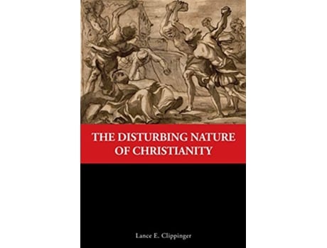 Livro The Disturbing Nature of Christianity de Lance E Clippinger (Inglês)
