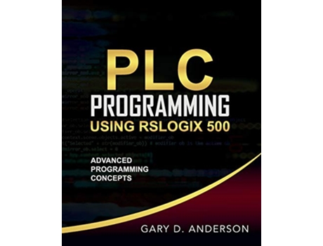 Livro PLC Programming Using RSLogix 500 Advanced Programming Concepts de Gary D Anderson (Inglês)