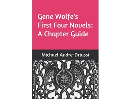 Livro Gene Wolfes First Four Novels A Chapter Guide de Michael AndreDriussi (Inglês)