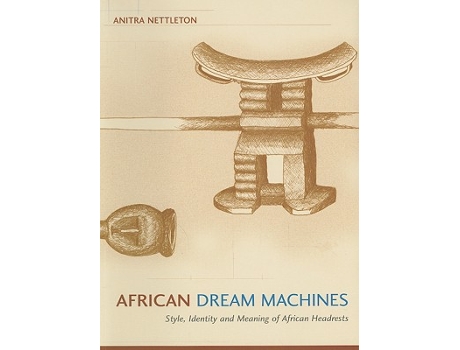 Livro African Dream Machines Style Identity and Meaning of African Headrests de Anitra Nettleton (Inglês)