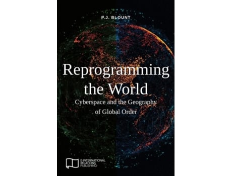 Livro Reprogramming The World Cyberspace And The Geography Of Global Order De Pj Blount (inglês)