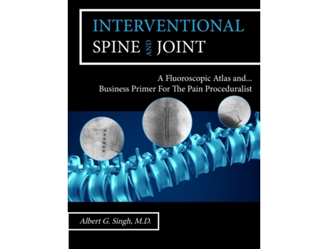 Livro Interventional Spine and Joint: A Fluoroscopic Atlas and Business Primer For The Pain Proceduralist Dr. Albert G. Singh (Inglês)