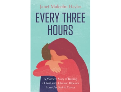 Livro Every Three Hours A Mother’s Story of Raising a Child with Chronic Illnesses from Car Seat to Career de Janet Malcolm Hayles (Inglês)