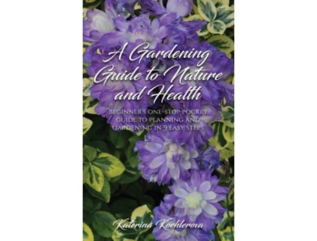 Livro A Gardening Guide to Nature and Health BEGINNERS ONE-STOP POCKET GUIDE TO PLANNING AND GARDENING IN 9 EASY STEPS de Katerina Koehlerova (Inglês)
