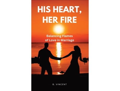 Livro His Heart, Her Fire Balancing Flames of Love in Marriage de B Vincent (Inglês)