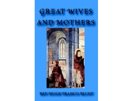 Livro Great Wives and Mothers de Hugh Francis Blunt (Inglês)