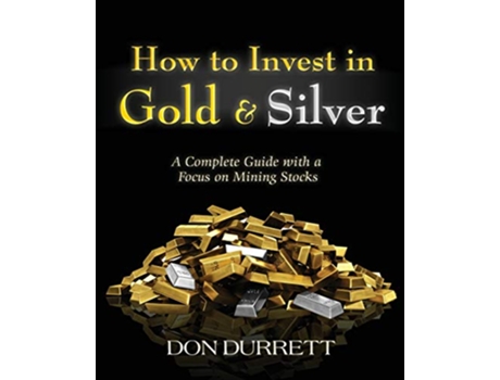 Livro How to Invest in Gold and Silver A Complete Guide with a Focus on Mining Stocks de Don Durrett (Inglês)
