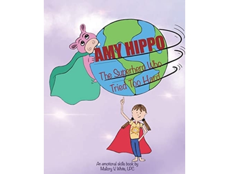 Livro Amy Hippo The Superhero Who Tried Too Hard De Mallory White (inglês)