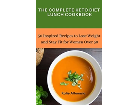 Livro The Complete Keto Diet Lunch Cookbook 50 Inspired Recipes to Lose Weight and Stay Fit for Women Over 50 de Katie Attanasio (Inglês)
