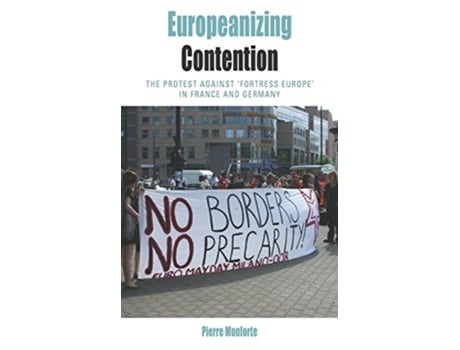 Livro Europeanizing Contention The Protest Against Fortress Europe in France and Germany Protest Culture Society 12 de Pierre Monforte (Inglês)
