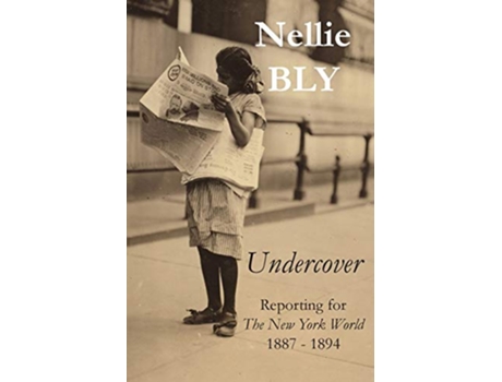 Livro Undercover Reporting for The New York World 1887 1894 de Nellie Bly (Inglês)