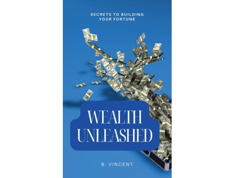 Livro Wealth Unleashed Secrets to Building Your Fortune de B Vincent (Inglês)