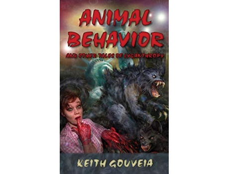 Livro Animal Behavior And Other Tales of Lycanthropy de Keith Gouveia (Inglês)