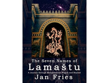 Livro The Seven Names of Lamaštu A Journey through Mesopotamian Magick and Beyond de Jan Fries (Inglês)
