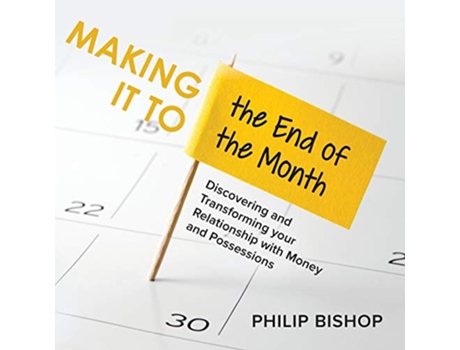 Livro Making it to the End of the Month Discovering and Transforming your Relationship with Money and Possessions de Philip Bishop (Inglês)
