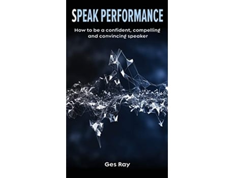 Livro Speak Performance How to be a confident compelling and convincing speaker de Ges Ray (Inglês)