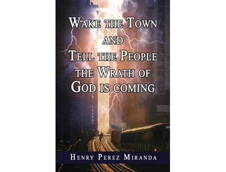 Livro Wake The Town And Tell The People The Wrath Of God Is Coming De Henry Perez Miranda (inglês)