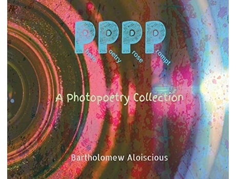 Livro Pppp A Photopoetry Collection De Bartholomew Aloiscious (inglês - Capa Dura)