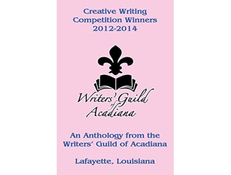 Livro Creative Writing Competition Winners 2012-2014 De Writers’ Guild Of Acadiana (inglês)