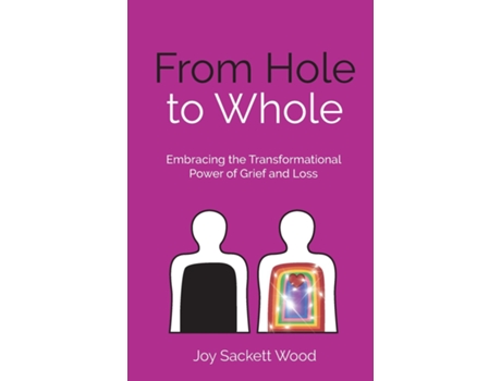Livro From Hole To Whole Embracing The Transformational Power Of Grief And Loss De Joy Sackett Wood (inglês)