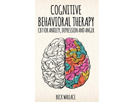 Livro Cognitive Behavioral Therapy Cbt For Anxiety, Depression And Anger De Beck Wallace (inglês)